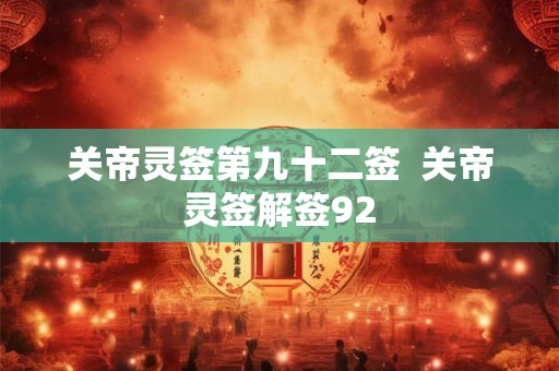 关帝灵签第九十二签  关帝灵签解签92