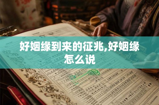 好姻缘到来的征兆,好姻缘怎么说