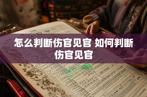 怎么判断伤官见官 如何判断伤官见官