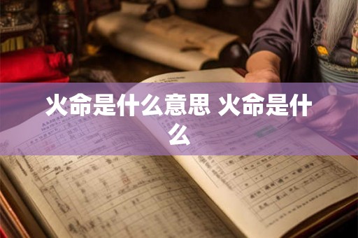 火命是什么意思 火命是什么