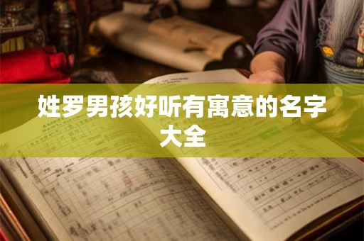 姓罗男孩好听有寓意的名字大全 姓罗男孩好听有寓意的名字大全