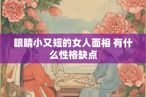 眼睛小又短的女人面相 有什么性格缺点