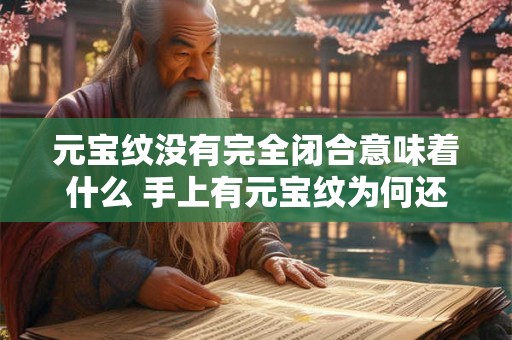 元宝纹没有完全闭合意味着什么 手上有元宝纹为何还穷