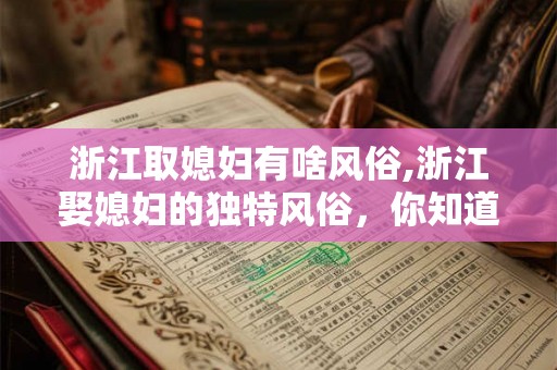浙江取媳妇有啥风俗,浙江娶媳妇的独特风俗，你知道多少？