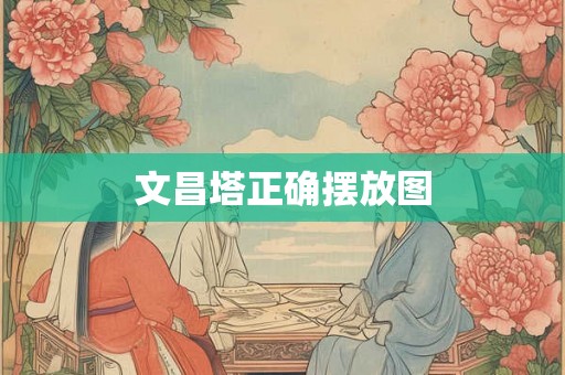 文昌塔正确摆放图 文昌塔正确摆放图