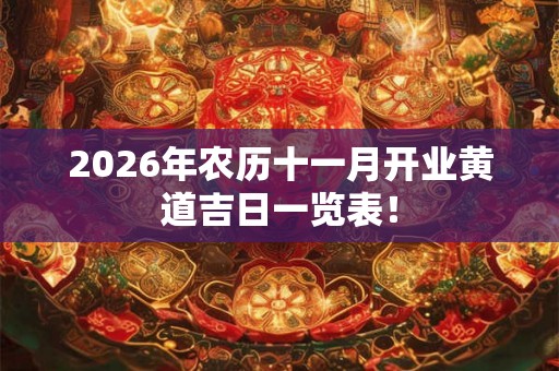 2026年农历十一月开业黄道吉日一览表！