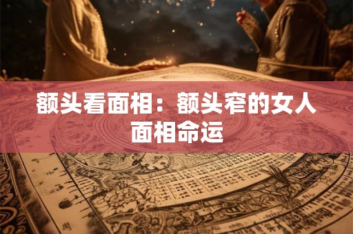 额头看面相：额头窄的女人面相命运