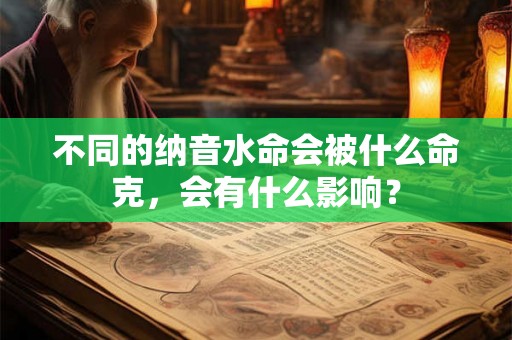 不同的纳音水命会被什么命克，会有什么影响？