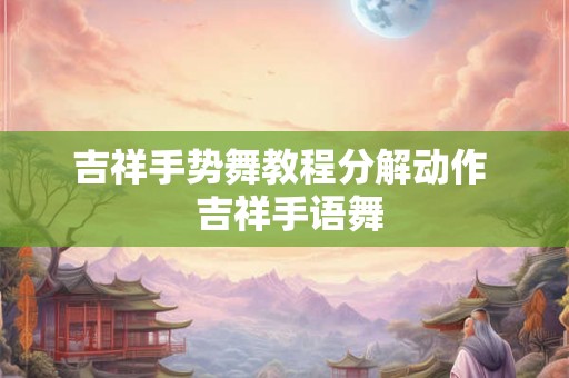 吉祥手势舞教程分解动作  吉祥手语舞