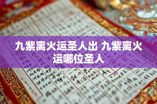 九紫离火运圣人出 九紫离火运哪位圣人 九紫离火运圣人出 九紫离火运哪位圣人