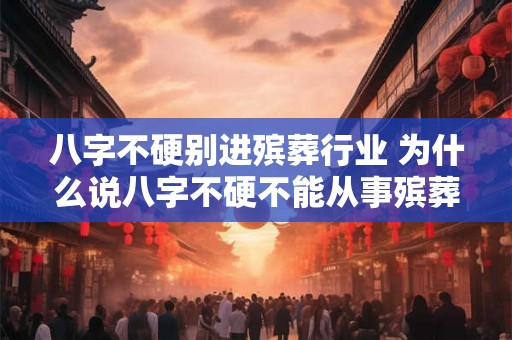 八字不硬别进殡葬行业 为什么说八字不硬不能从事殡葬行业