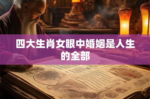 四大生肖女眼中婚姻是人生的全部