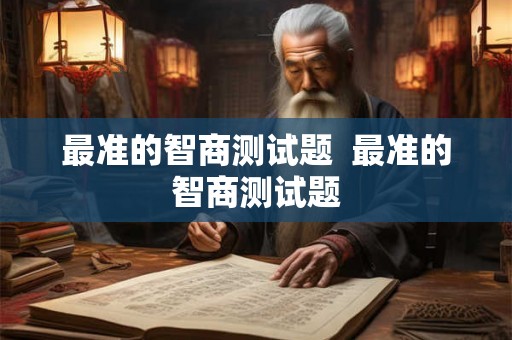 最准的智商测试题  最准的智商测试题