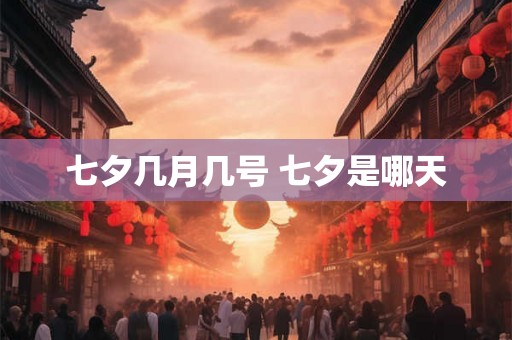 七夕几月几号 七夕是哪天
