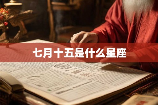 七月十五是什么星座 七月十五是什么星座