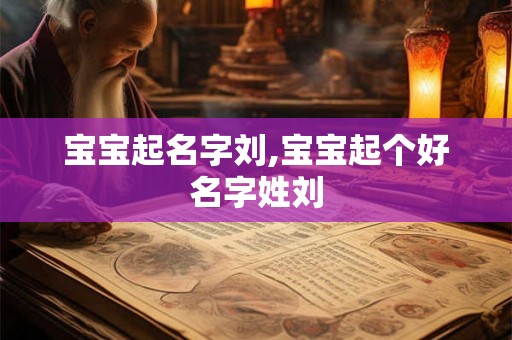 宝宝起名字刘,宝宝起个好名字姓刘
