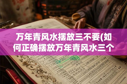 万年青风水摆放三不要(如何正确摆放万年青风水三个方面需特别注意) 万年青风水摆放三不要(如何正确摆放万年青风水三个方面需特别注意)