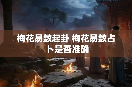 梅花易数起卦 梅花易数占卜是否准确
