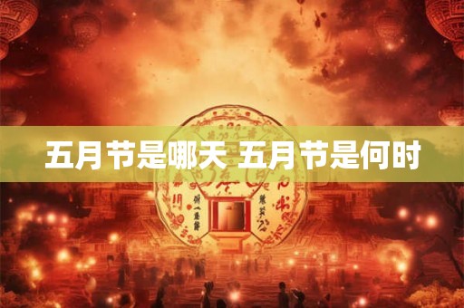 五月节是哪天 五月节是何时