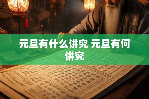 元旦有什么讲究 元旦有何讲究