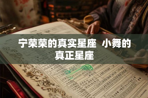 宁荣荣的真实星座  小舞的真正星座
