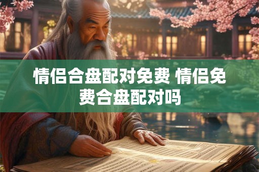情侣合盘配对免费 情侣免费合盘配对吗