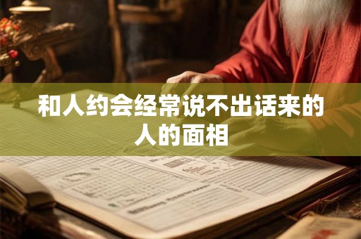 和人约会经常说不出话来的人的面相