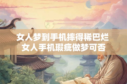 女人梦到手机摔得稀巴烂 女人手机瑕疵做梦可否