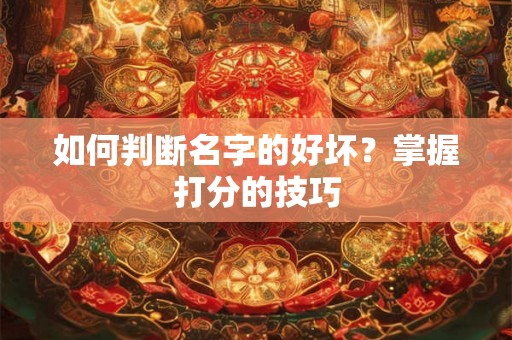 如何判断名字的好坏？掌握打分的技巧