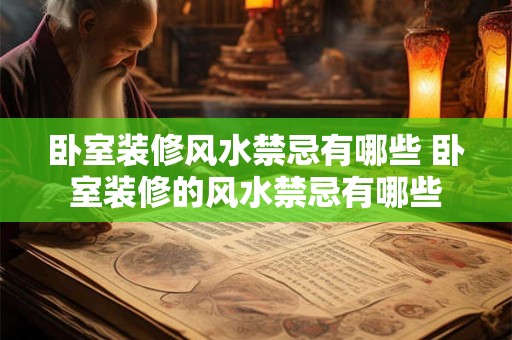 卧室装修风水禁忌有哪些 卧室装修的风水禁忌有哪些 卧室装修风水禁忌有哪些 卧室装修的风水禁忌有哪些