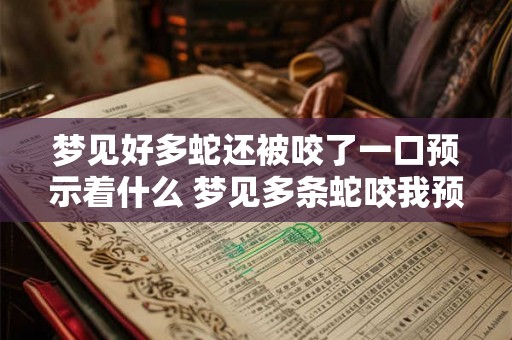 梦见好多蛇还被咬了一口预示着什么 梦见多条蛇咬我预示什么