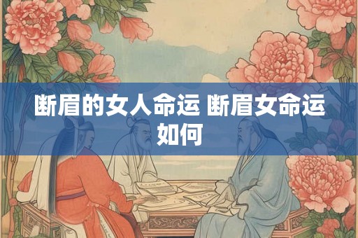 断眉的女人命运 断眉女命运如何 断眉的女人命运 断眉女命运如何