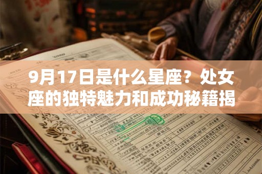 9月17日是什么星座？处女座的独特魅力和成功秘籍揭秘