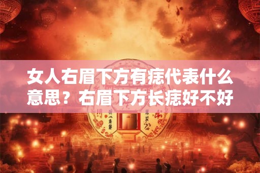 女人右眉下方有痣代表什么意思？右眉下方长痣好不好？