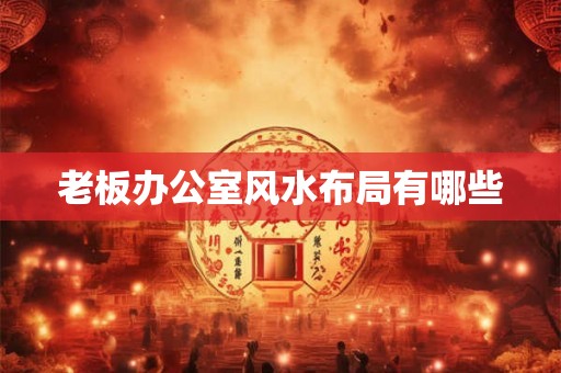 老板办公室风水布局有哪些
