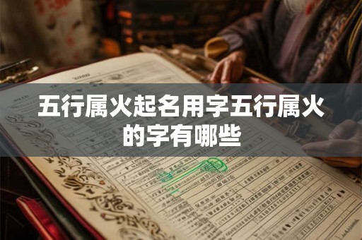 五行属火起名用字五行属火的字有哪些