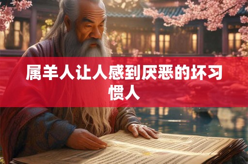 属羊人让人感到厌恶的坏习惯人 属羊人让人感到厌恶的坏习惯人