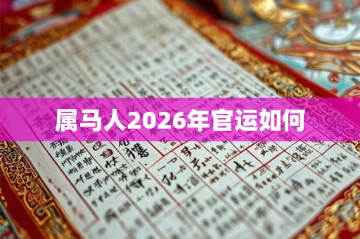 属马人2026年官运如何 属马人2026年官运如何