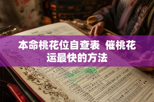 本命桃花位自查表  催桃花运最快的方法