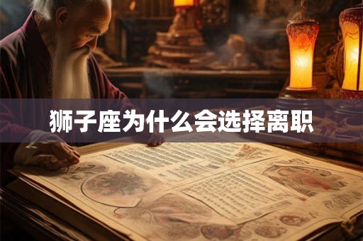 狮子座为什么会选择离职