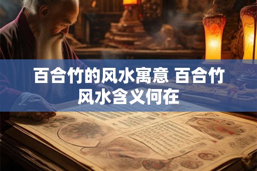 百合竹的风水寓意 百合竹风水含义何在