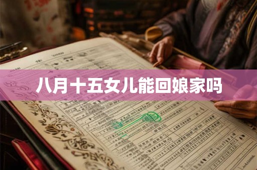 八月十五女儿能回娘家吗