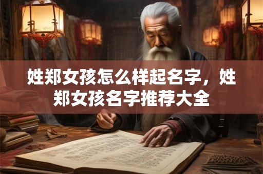姓郑女孩怎么样起名字，姓郑女孩名字推荐大全