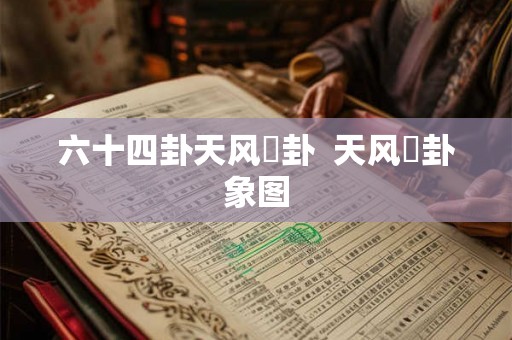 六十四卦天风姤卦 天风姤卦象图 六十四卦天风姤卦 天风姤卦象图