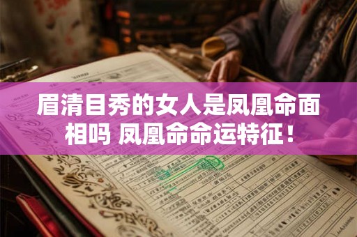 眉清目秀的女人是凤凰命面相吗 凤凰命命运特征! 眉清目秀的女人是凤凰命面相吗 凤凰命命运特征!