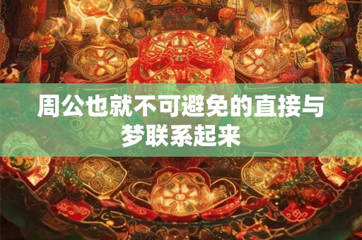 周公也就不可避免的直接与梦联系起来