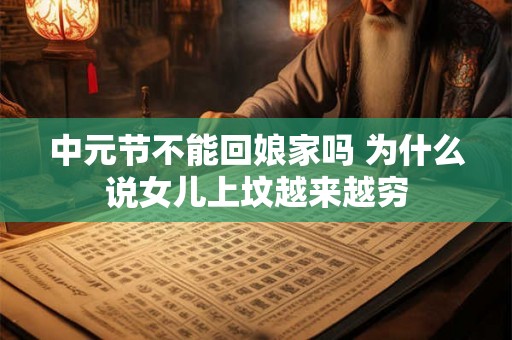 中元节不能回娘家吗 为什么说女儿上坟越来越穷