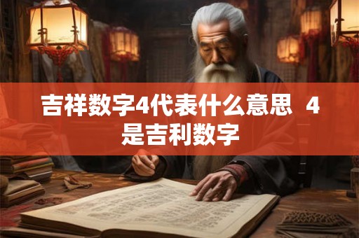 吉祥数字4代表什么意思 4是吉利数字 吉祥数字4代表什么意思 4是吉利数字