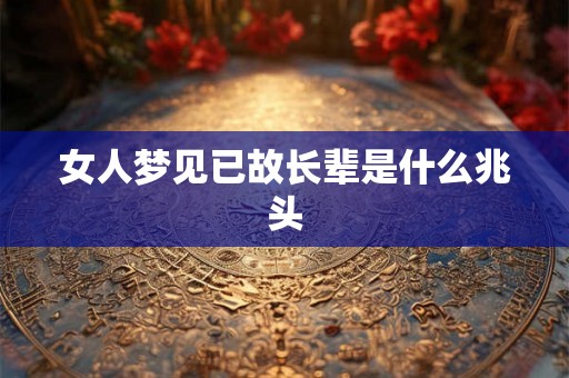 女人梦见已故长辈是什么兆头