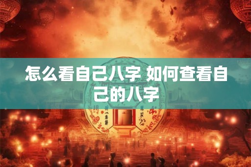 怎么看自己八字 如何查看自己的八字